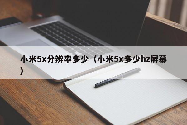 小米5x分辨率多少（小米5x多少hz屏幕）