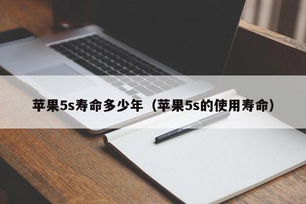 苹果5s寿命多少年（苹果5s的使用寿命）