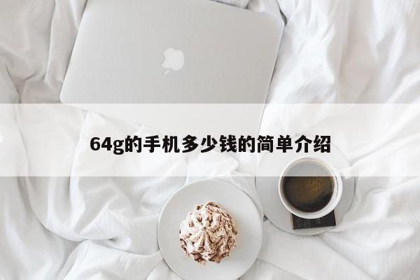 64g的手机多少钱的简单介绍